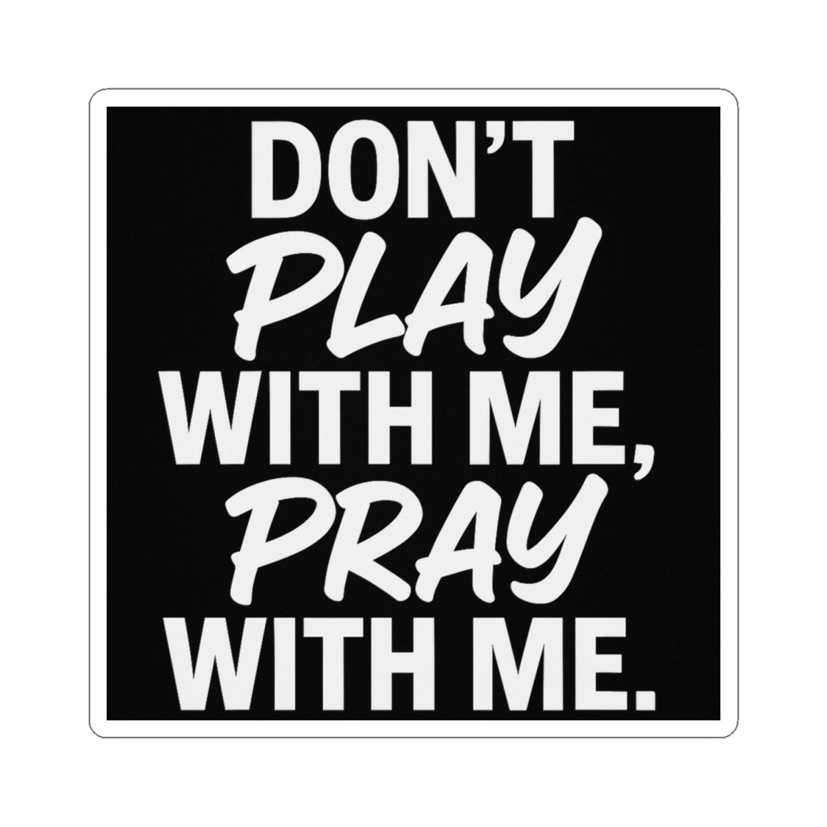 Sticker: Don't Play With Me, Pray With Me Kiss-Cut Sticker