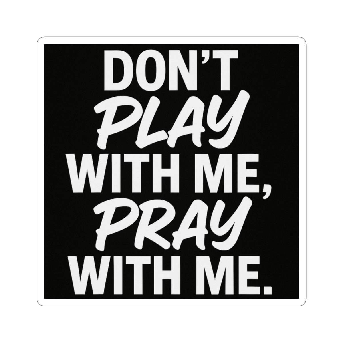 Sticker: Don't Play With Me, Pray With Me Kiss-Cut Sticker