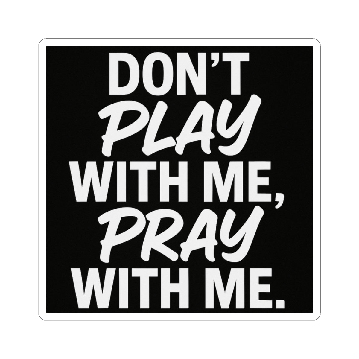 Sticker: Don't Play With Me, Pray With Me Kiss-Cut Sticker