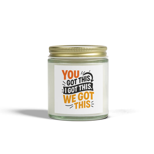 Motivational Scented Candle - "You Got This, We Got This" - Coconut Apricot Wax - 4oz & 9oz