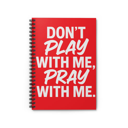 Inspirational Spiral Notebook - "Don't Play With Me, Pray With Me"