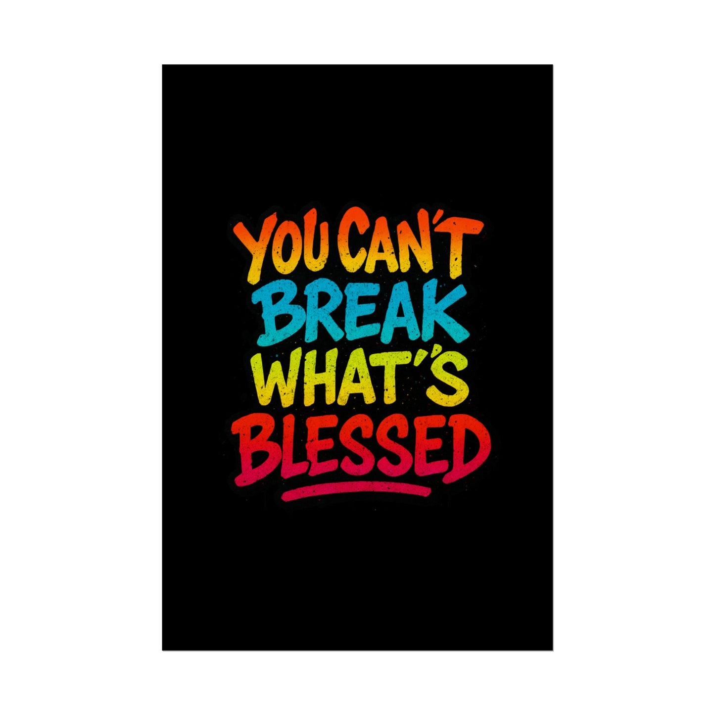 Rolled Poster – “You Can’t Break What’s Blessed” Colorful Inspirational Wall Art