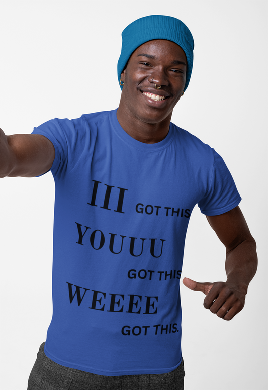 Motivational Unisex Tee - 'I Got This, You Got This, We Got This'