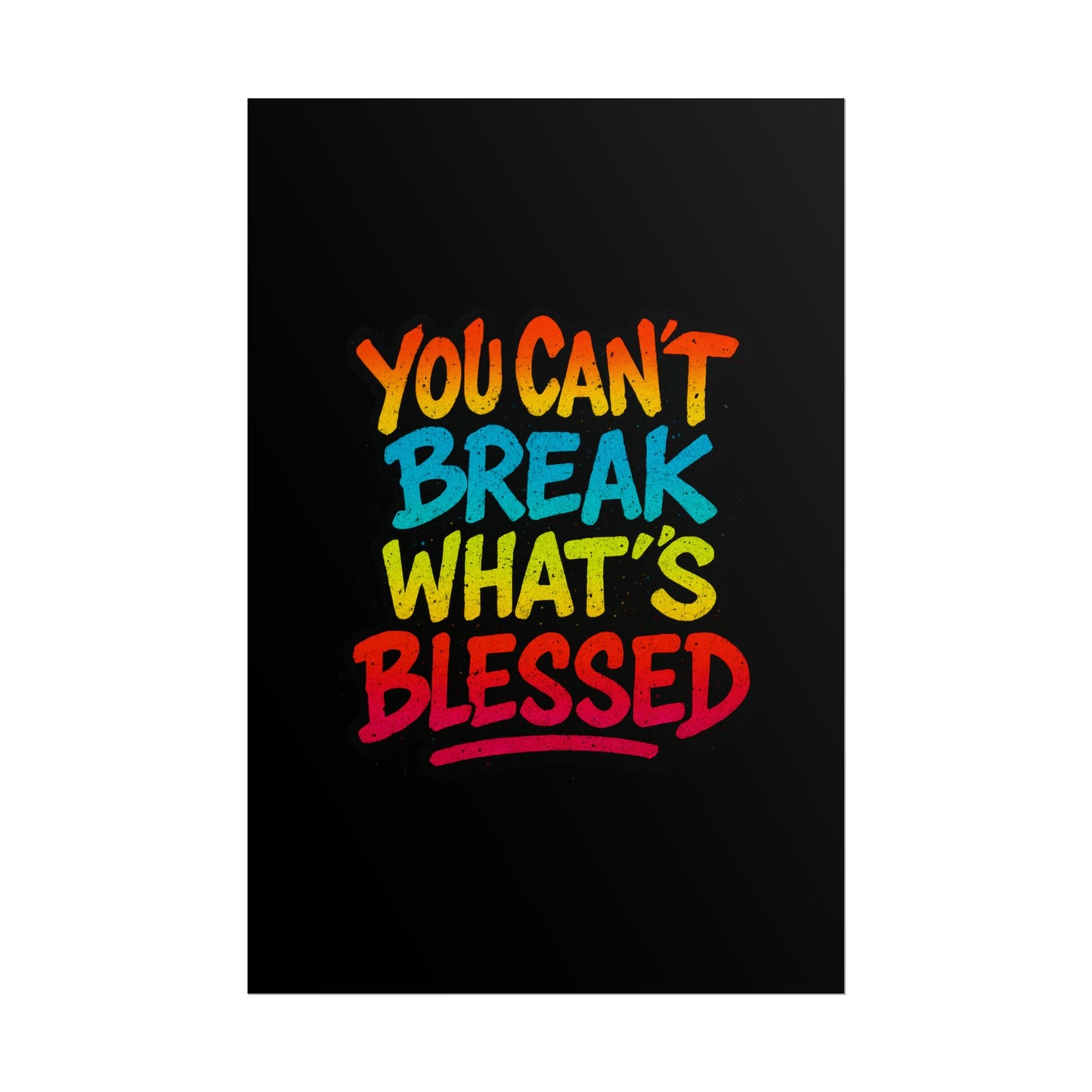Rolled Poster – “You Can’t Break What’s Blessed” Colorful Inspirational Wall Art