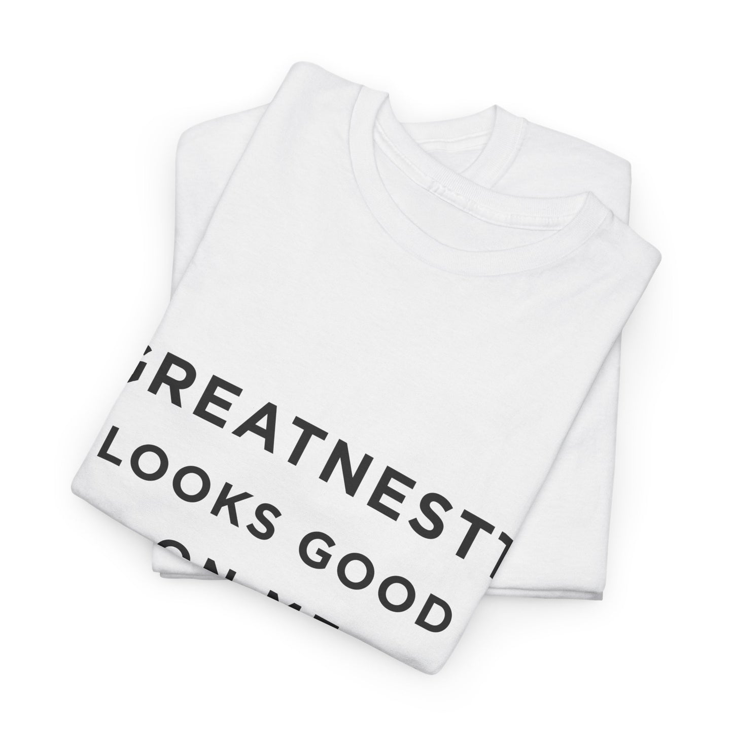 Greatness T-Shirt — "Greatnesstt Looks Good On Me" Motivational Tee