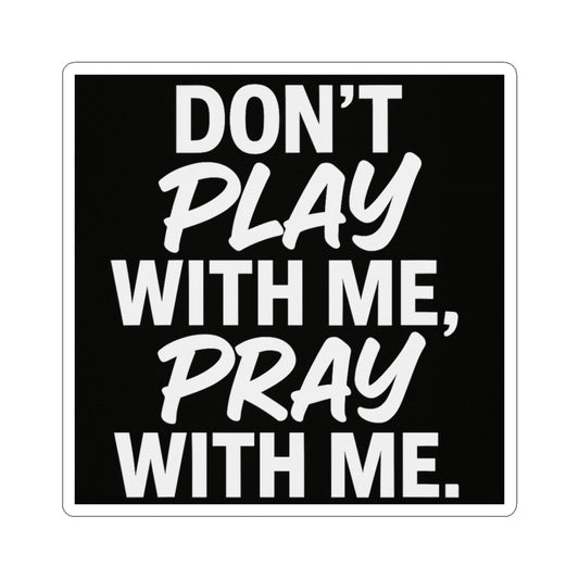 Sticker: Don't Play With Me, Pray With Me Kiss-Cut Sticker
