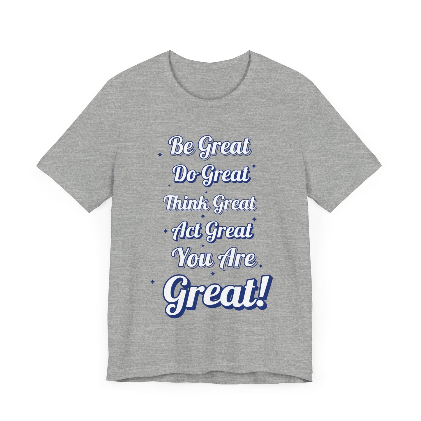 Inspirational Quote Tee - Be Great, Do Great, Think Great, Act Great