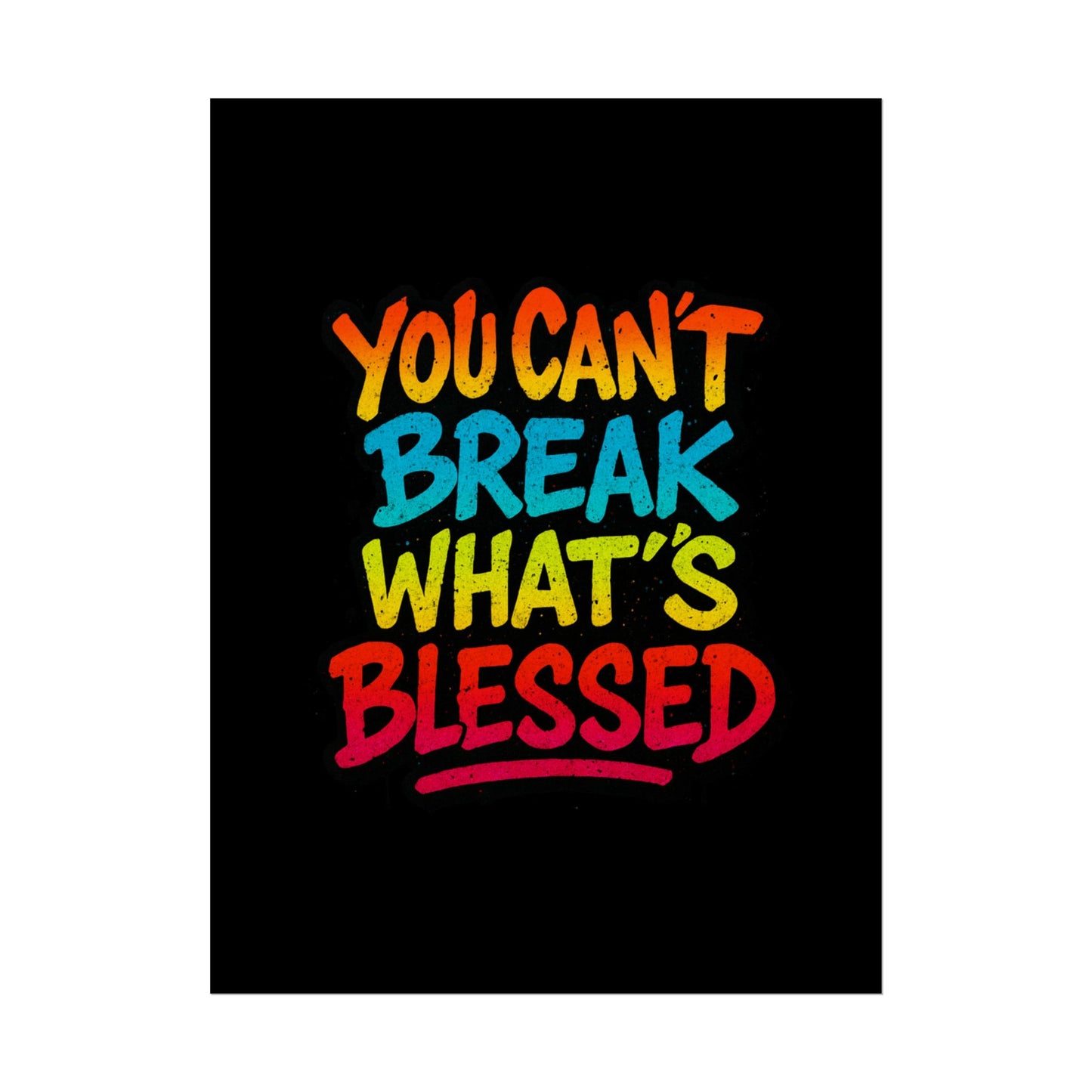 Rolled Poster – “You Can’t Break What’s Blessed” Colorful Inspirational Wall Art